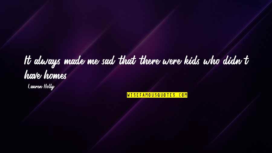 You Made Me Sad Quotes By Lauren Holly: It always made me sad that there were