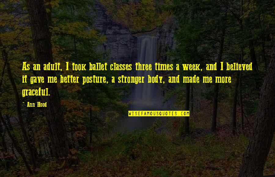 You Made Me Stronger Quotes By Ann Hood: As an adult, I took ballet classes three