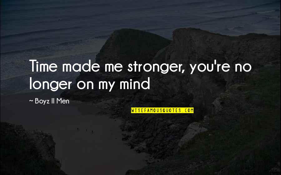 You Made Me Stronger Quotes By Boyz II Men: Time made me stronger, you're no longer on You Made Me Stronger Quotes By Boyz II Men: Time made me stronger, you're no longer on