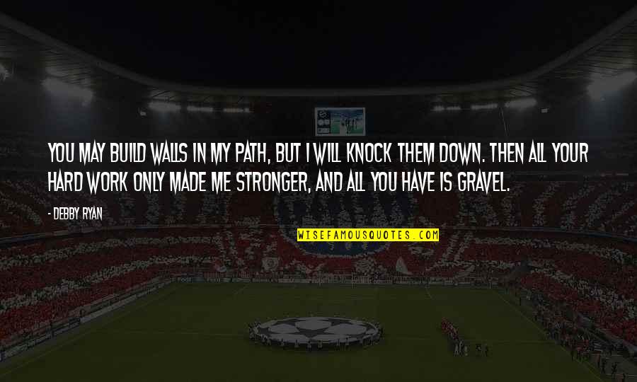You Made Me Stronger Quotes By Debby Ryan: You may build walls in my path, but You Made Me Stronger Quotes By Debby Ryan: You may build walls in my path, but