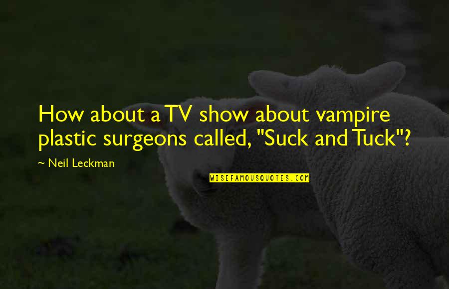 You Made Me Stronger Quotes By Neil Leckman: How about a TV show about vampire plastic