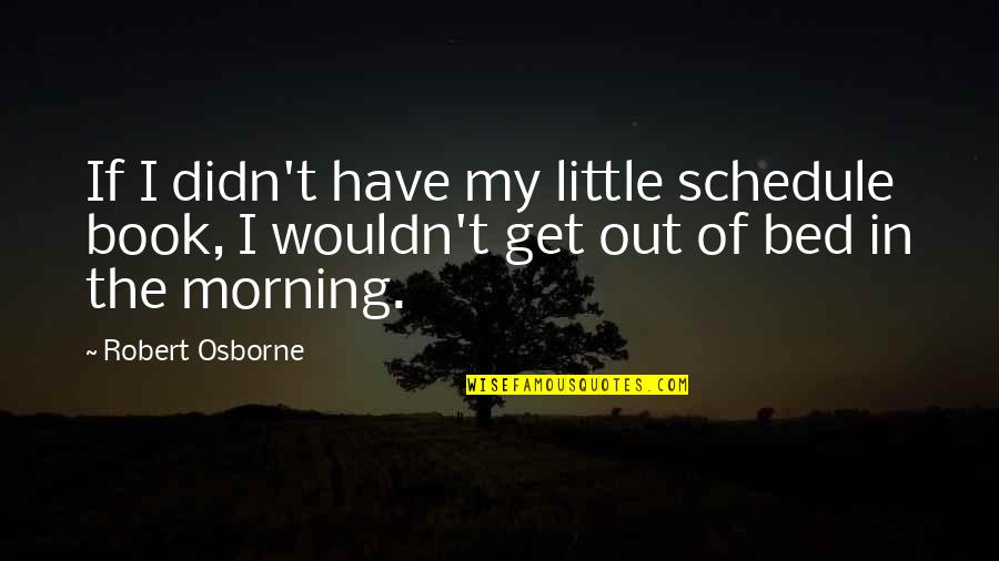 You Made Me Stronger Quotes By Robert Osborne: If I didn't have my little schedule book, You Made Me Stronger Quotes By Robert Osborne: If I didn't have my little schedule book,