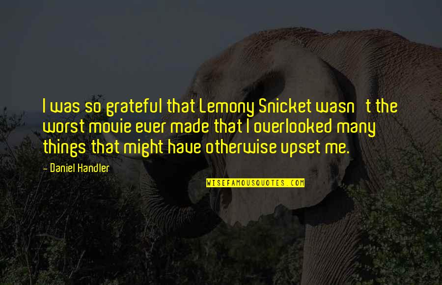 You Made Me Upset Quotes By Daniel Handler: I was so grateful that Lemony Snicket wasn't You Made Me Upset Quotes By Daniel Handler: I was so grateful that Lemony Snicket wasn't