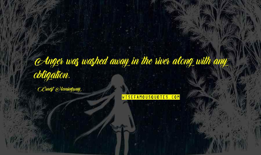 You Made Me Upset Quotes By Ernest Hemingway,: Anger was washed away in the river along