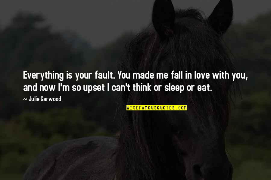 You Made Me Upset Quotes By Julie Garwood: Everything is your fault. You made me fall