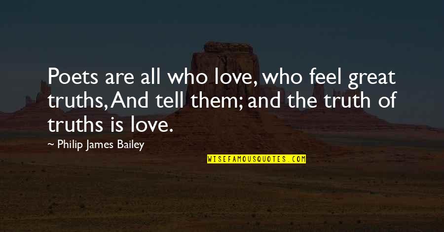 You Made Me What I Am Today Quotes By Philip James Bailey: Poets are all who love, who feel great