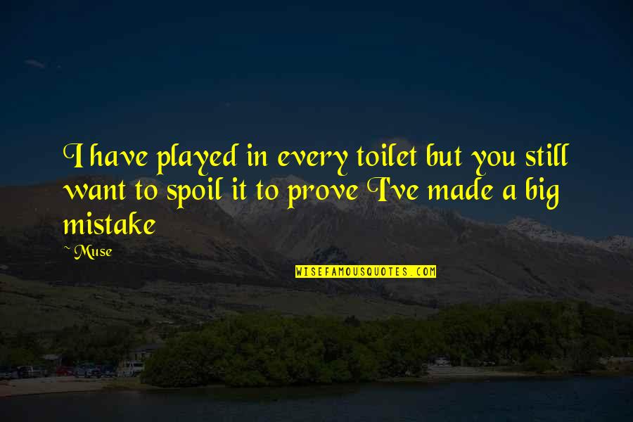 You Made Mistake Quotes By Muse: I have played in every toilet but you