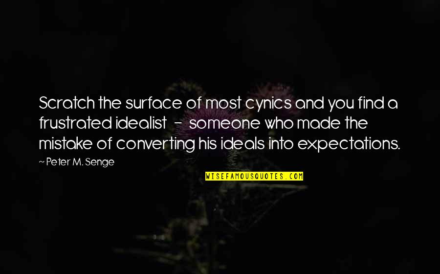You Made Mistake Quotes By Peter M. Senge: Scratch the surface of most cynics and you