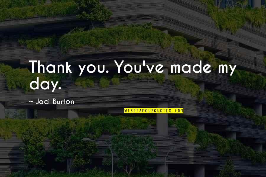 You Made My Day Quotes By Jaci Burton: Thank you. You've made my day.
