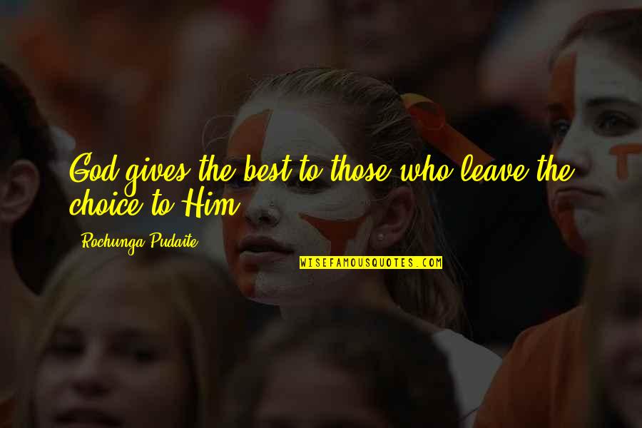 You Made Who I Am Today Quotes By Rochunga Pudaite: God gives the best to those who leave