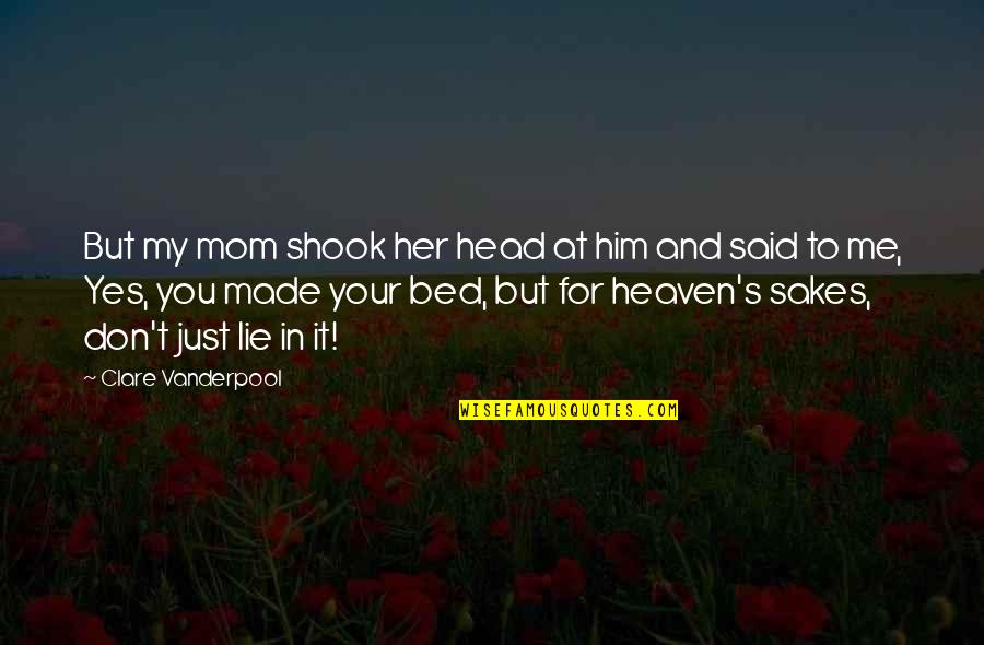 You Made Your Bed Quotes By Clare Vanderpool: But my mom shook her head at him You Made Your Bed Quotes By Clare Vanderpool: But my mom shook her head at him