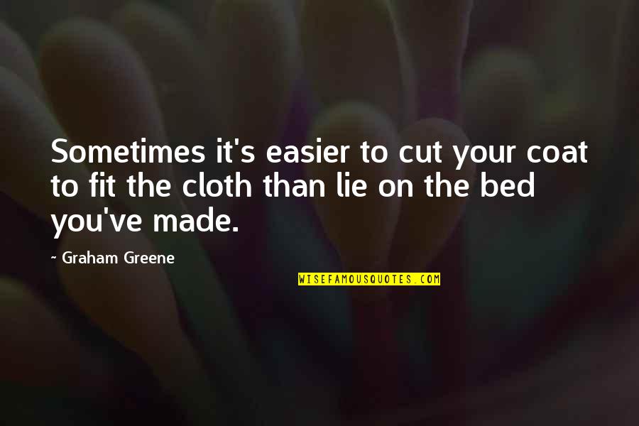 You Made Your Bed Quotes By Graham Greene: Sometimes it's easier to cut your coat to You Made Your Bed Quotes By Graham Greene: Sometimes it's easier to cut your coat to