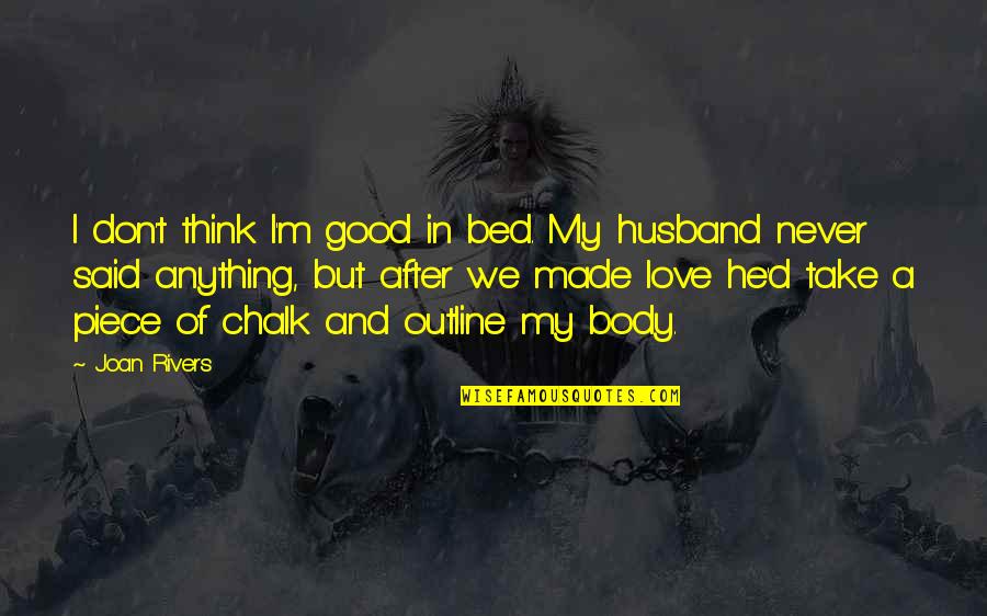 You Made Your Bed Quotes By Joan Rivers: I don't think I'm good in bed. My You Made Your Bed Quotes By Joan Rivers: I don't think I'm good in bed. My