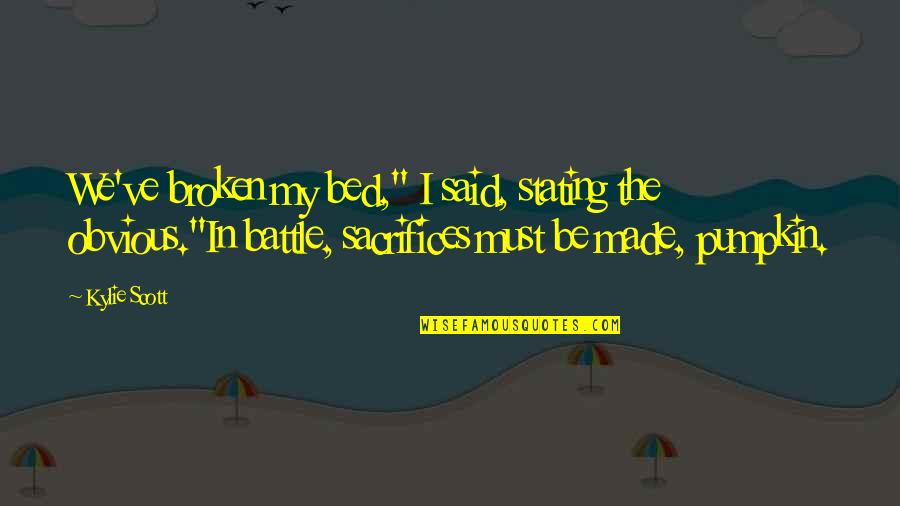 You Made Your Bed Quotes By Kylie Scott: We've broken my bed," I said, stating the You Made Your Bed Quotes By Kylie Scott: We've broken my bed," I said, stating the