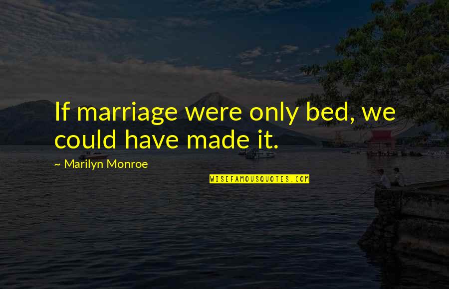 You Made Your Bed Quotes By Marilyn Monroe: If marriage were only bed, we could have You Made Your Bed Quotes By Marilyn Monroe: If marriage were only bed, we could have
