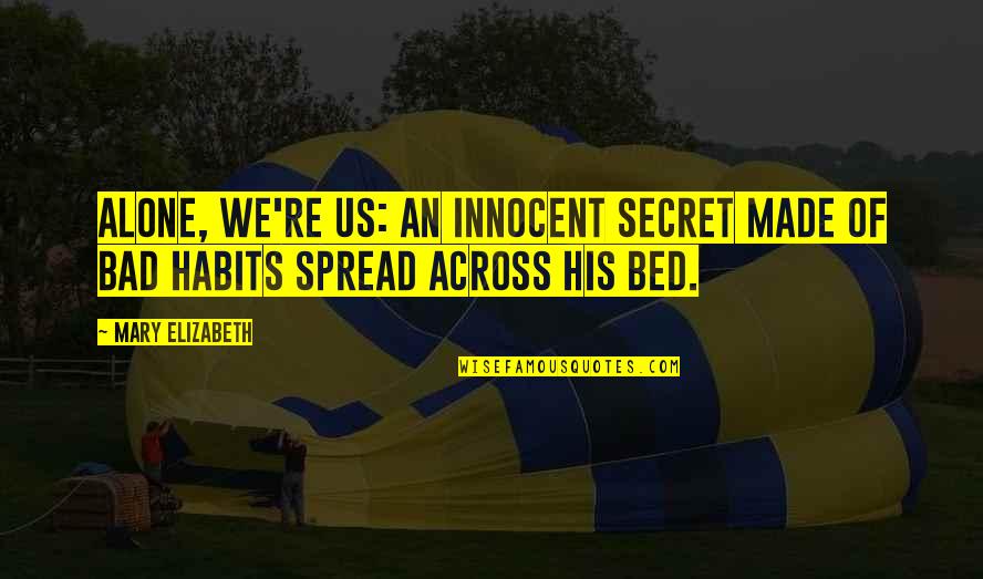 You Made Your Bed Quotes By Mary Elizabeth: Alone, we're us: an innocent secret made of