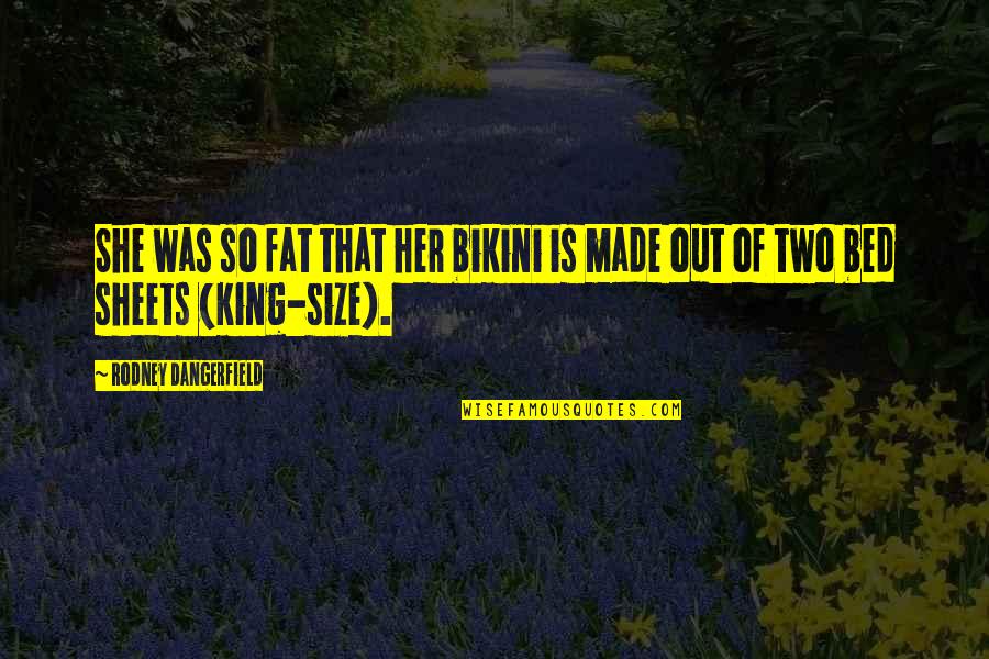 You Made Your Bed Quotes By Rodney Dangerfield: She was so fat that her bikini is You Made Your Bed Quotes By Rodney Dangerfield: She was so fat that her bikini is