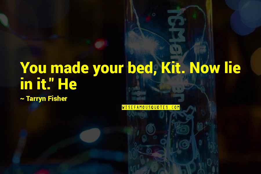 You Made Your Bed Quotes By Tarryn Fisher: You made your bed, Kit. Now lie in You Made Your Bed Quotes By Tarryn Fisher: You made your bed, Kit. Now lie in