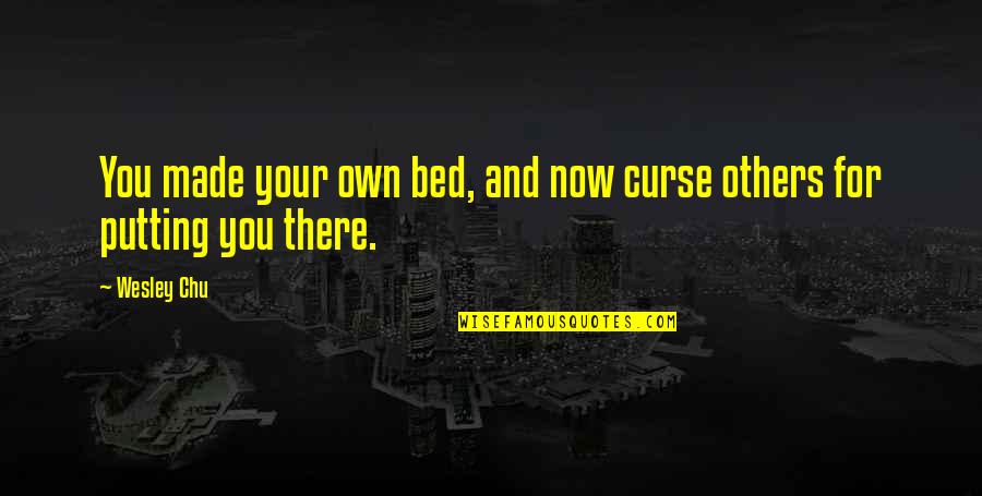 You Made Your Bed Quotes By Wesley Chu: You made your own bed, and now curse