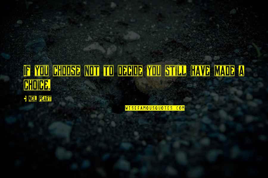 You Made Your Choice Quotes By Neil Peart: If you choose not to decide you still