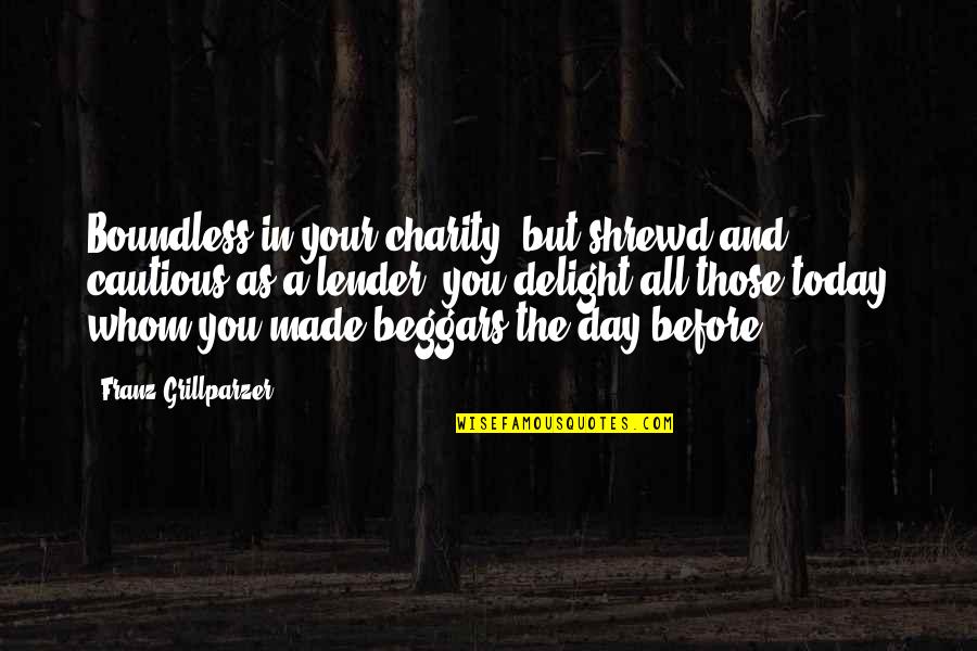 You Made Your Day Quotes By Franz Grillparzer: Boundless in your charity, but shrewd and cautious