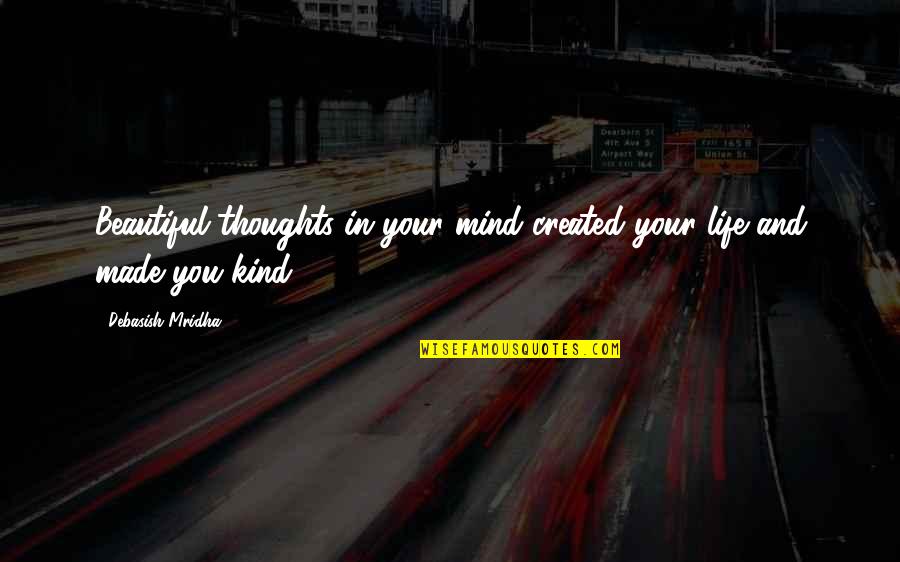 You Made Your Mind Quotes By Debasish Mridha: Beautiful thoughts in your mind created your life You Made Your Mind Quotes By Debasish Mridha: Beautiful thoughts in your mind created your life