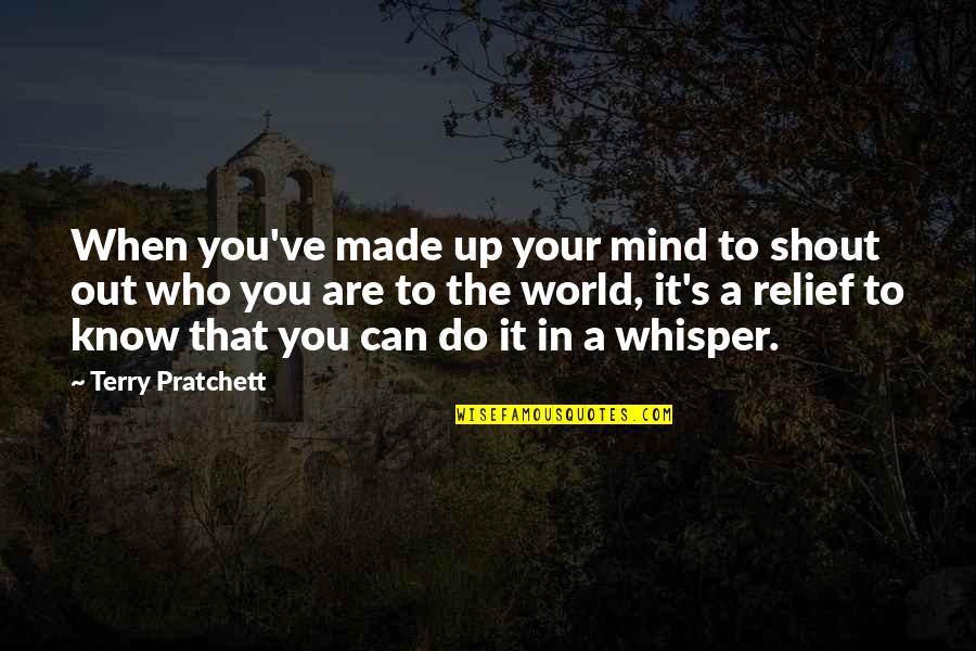 You Made Your Mind Quotes By Terry Pratchett: When you've made up your mind to shout You Made Your Mind Quotes By Terry Pratchett: When you've made up your mind to shout