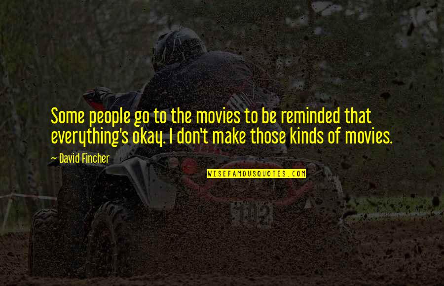 You Make Everything Ok Quotes By David Fincher: Some people go to the movies to be