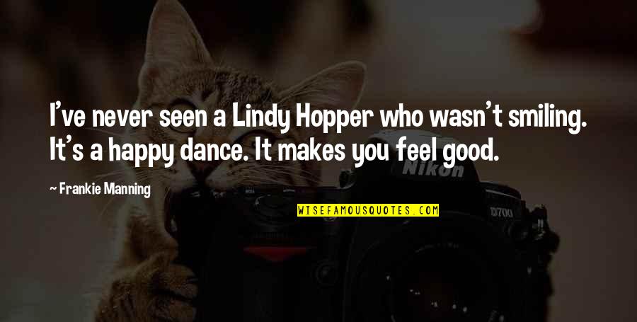 You Make Feel Good Quotes By Frankie Manning: I've never seen a Lindy Hopper who wasn't