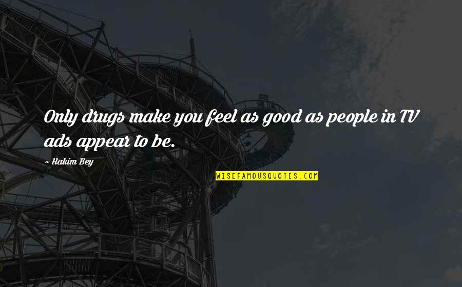 You Make Feel Good Quotes By Hakim Bey: Only drugs make you feel as good as