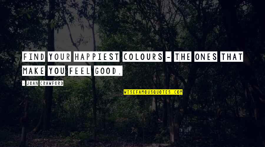 You Make Feel Good Quotes By Joan Crawford: Find your happiest colours - the ones that