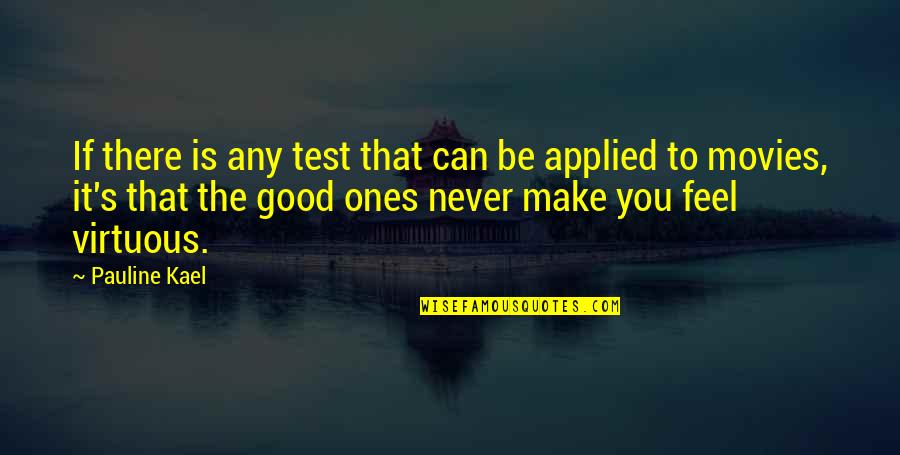 You Make Feel Good Quotes By Pauline Kael: If there is any test that can be