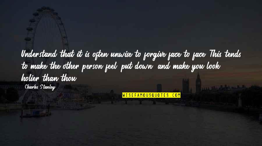 You Make Feel Quotes By Charles Stanley: Understand that it is often unwise to forgive