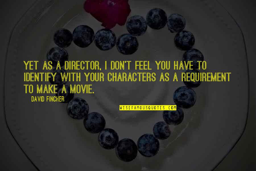 You Make Feel Quotes By David Fincher: Yet as a director, I don't feel you