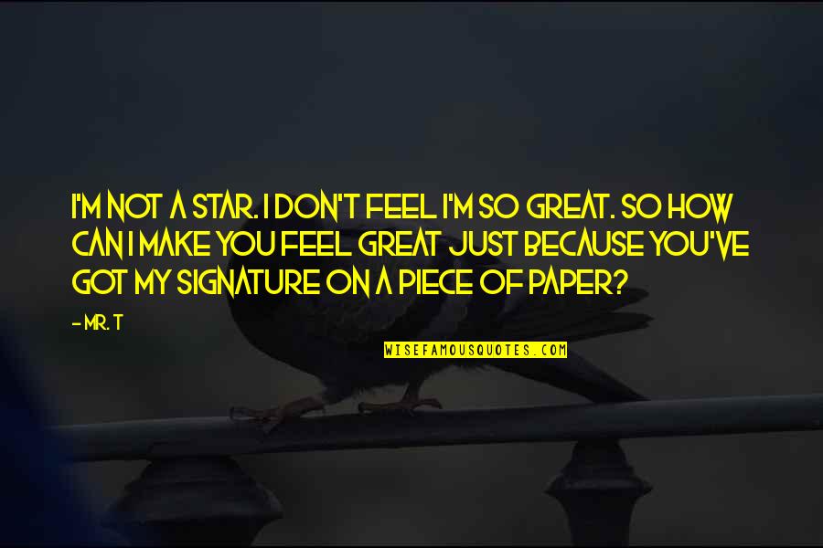 You Make Feel Quotes By Mr. T: I'm not a star. I don't feel I'm