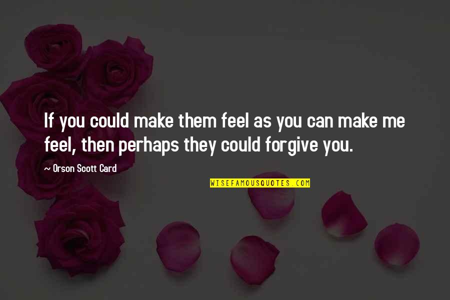 You Make Feel Quotes By Orson Scott Card: If you could make them feel as you
