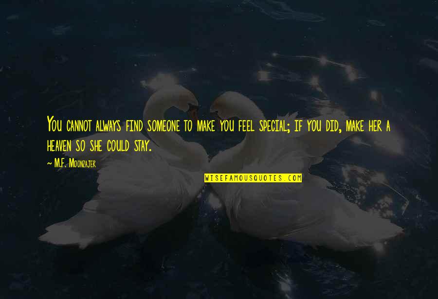 You Make Feel Special Quotes By M.F. Moonzajer: You cannot always find someone to make you You Make Feel Special Quotes By M.F. Moonzajer: You cannot always find someone to make you
