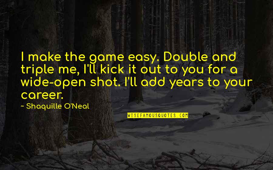 You Make It Easy Quotes By Shaquille O'Neal: I make the game easy. Double and triple