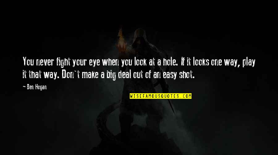 You Make It Look So Easy Quotes By Ben Hogan: You never fight your eye when you look You Make It Look So Easy Quotes By Ben Hogan: You never fight your eye when you look