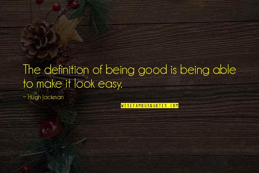 You Make It Look So Easy Quotes By Hugh Jackman: The definition of being good is being able