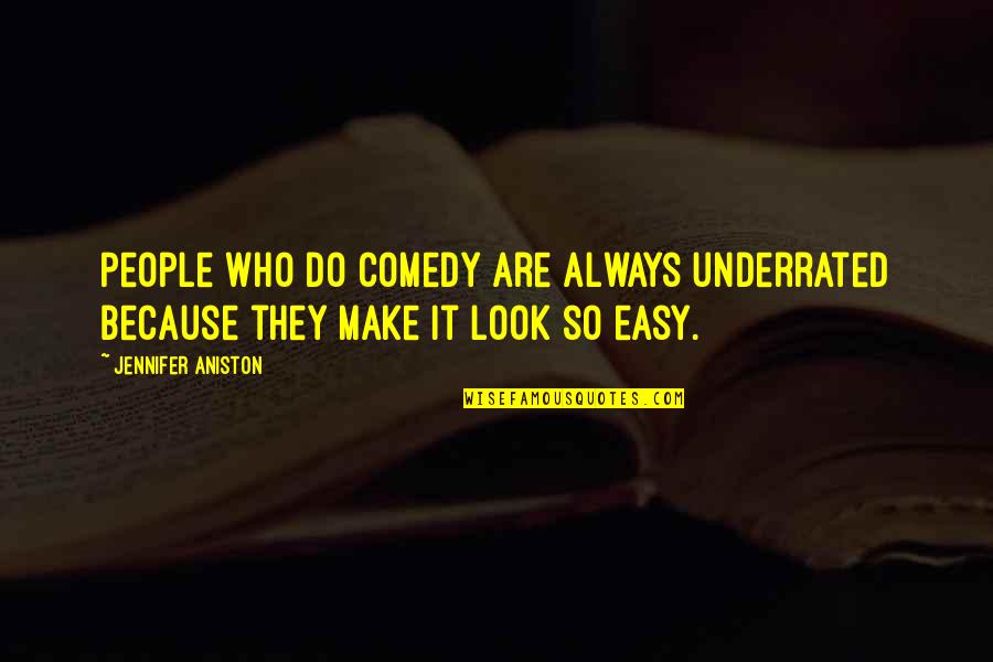 You Make It Look So Easy Quotes By Jennifer Aniston: People who do comedy are always underrated because