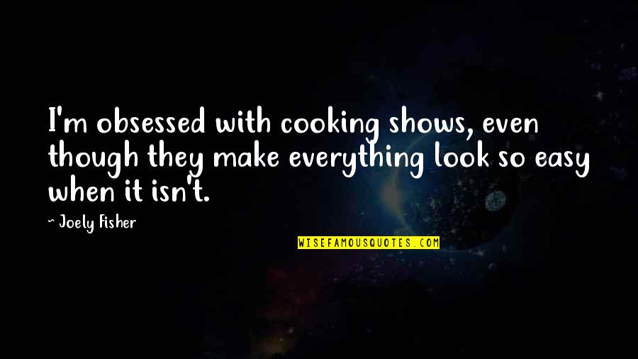 You Make It Look So Easy Quotes By Joely Fisher: I'm obsessed with cooking shows, even though they