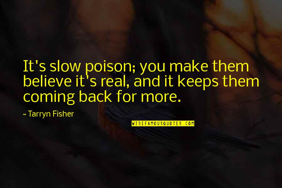 You Make It Real Quotes By Tarryn Fisher: It's slow poison; you make them believe it's
