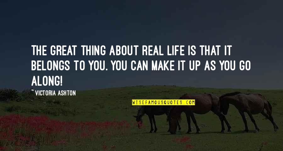 You Make It Real Quotes By Victoria Ashton: The great thing about real life is that