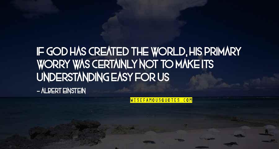 You Make It So Easy Quotes By Albert Einstein: If God has created the world, his primary