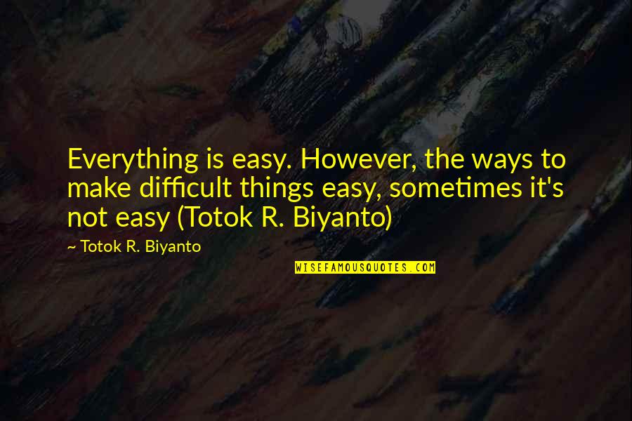 You Make It So Easy Quotes By Totok R. Biyanto: Everything is easy. However, the ways to make