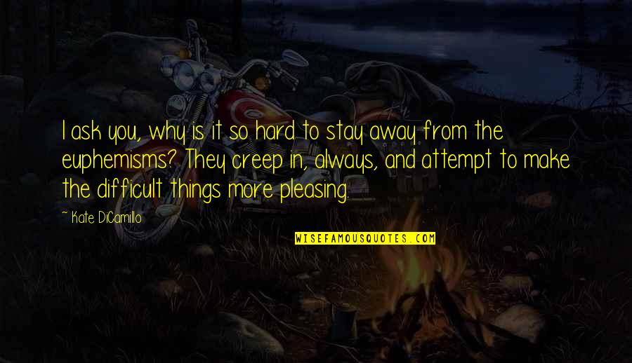 You Make It So Hard Quotes By Kate DiCamillo: I ask you, why is it so hard