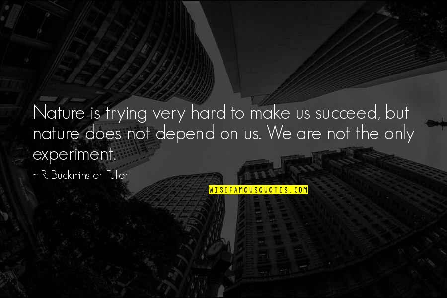 You Make It So Hard Quotes By R. Buckminster Fuller: Nature is trying very hard to make us