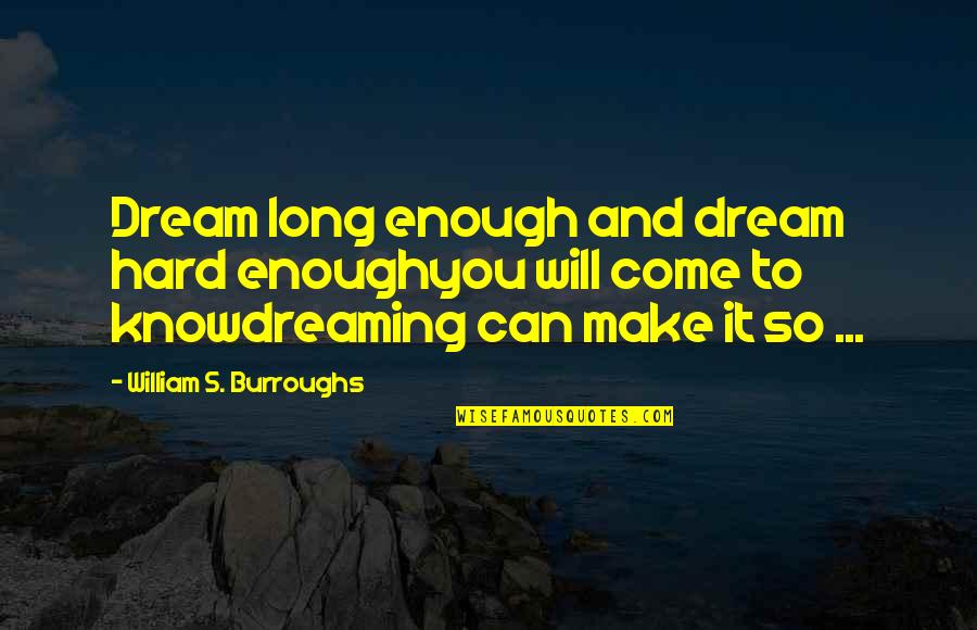 You Make It So Hard Quotes By William S. Burroughs: Dream long enough and dream hard enoughyou will