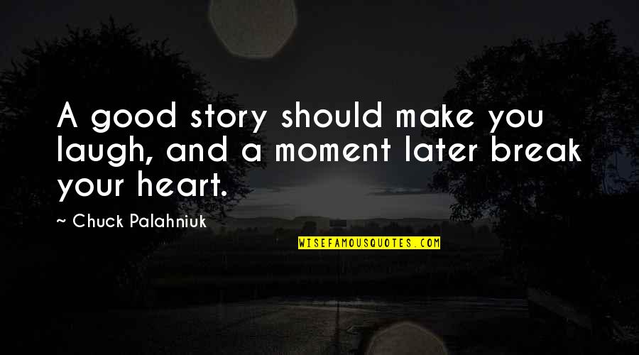 You Make Laugh Quotes By Chuck Palahniuk: A good story should make you laugh, and You Make Laugh Quotes By Chuck Palahniuk: A good story should make you laugh, and